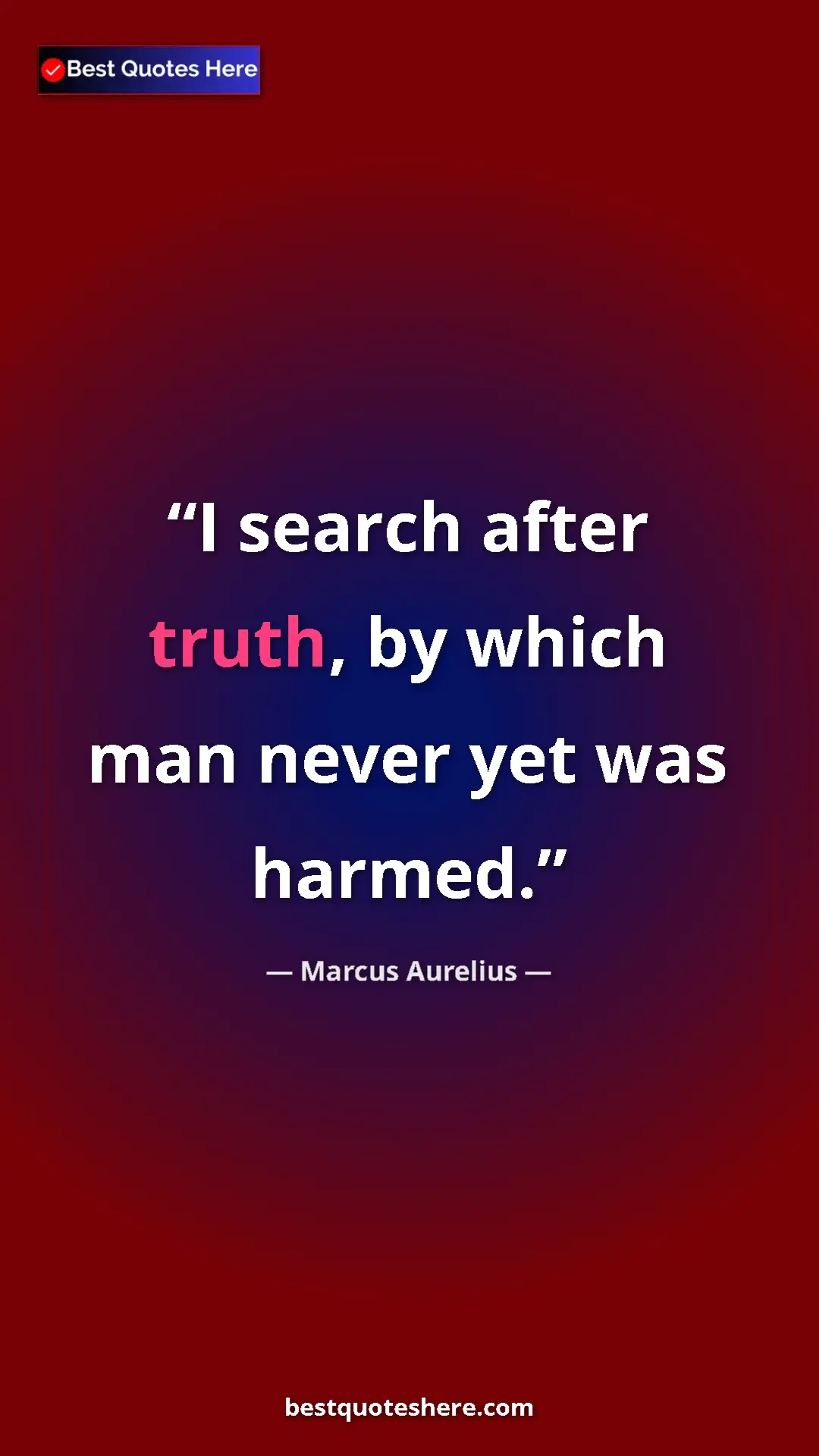Marcus Aurelius Quote Card: "I search after truth, by which man never yet was harmed." Pinterest quote poster by Marcus Aurelius: "I search after truth, by which man never yet was harmed."