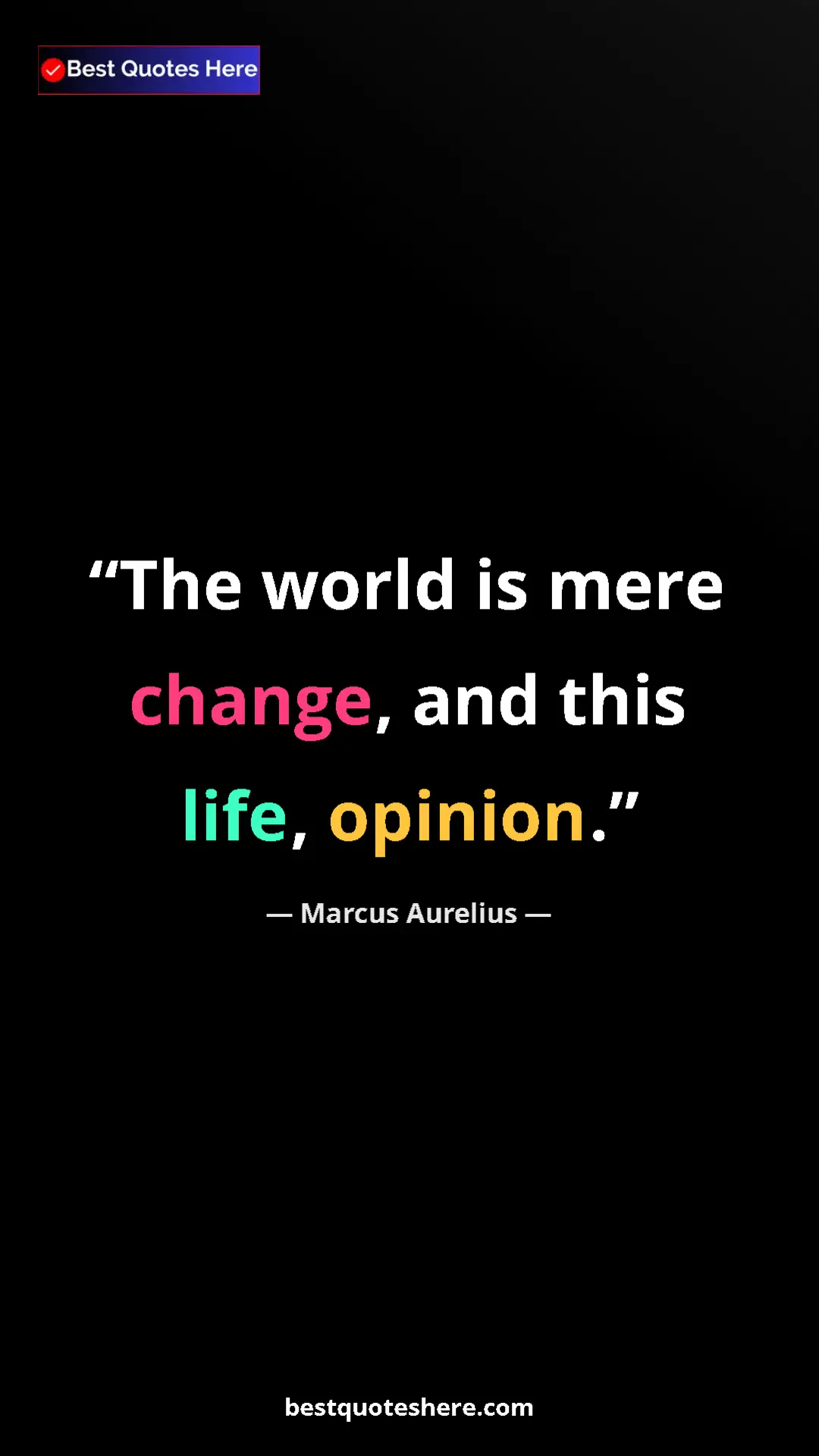 Pinterest quote poster by Marcus Aurelius: "The world is mere change, and this life, opinion."