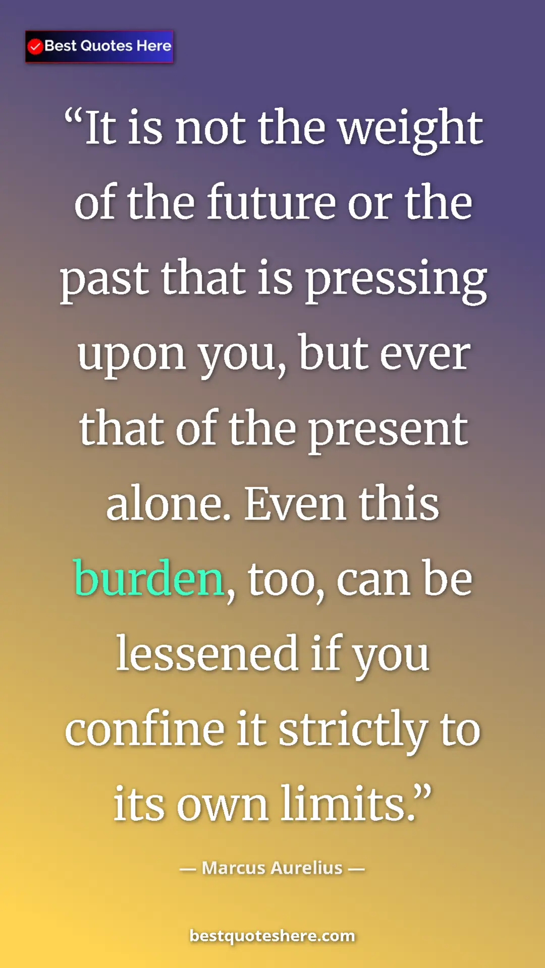 Pinterest quote poster by Marcus Aurelius: "It is not the weight of the future or the past that is..."