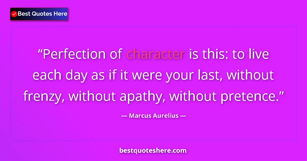 Quote by Marcus Aurelius: Perfection of character is this: to live each day as if it were your last, without frenzy, without a...