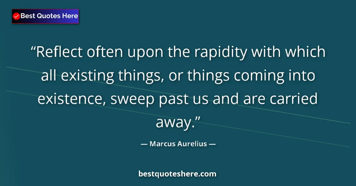 Quote by Marcus Aurelius: Reflect often upon the rapidity with which all existing things, or things coming into existence, swe...