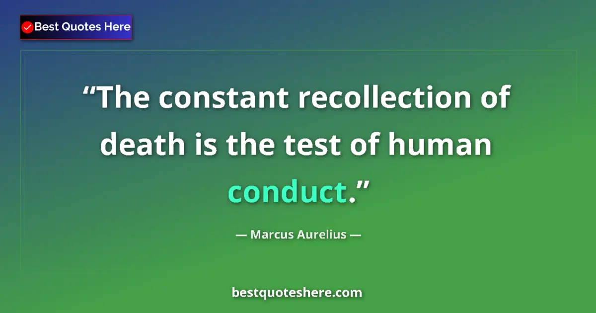 Quote by Marcus Aurelius: The constant recollection of death is the test of human conduct....