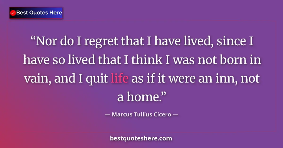 Quote by Marcus Tullius Cicero: Nor do I regret that I have lived, since I have so lived that I think I was not born in vain, and I ...