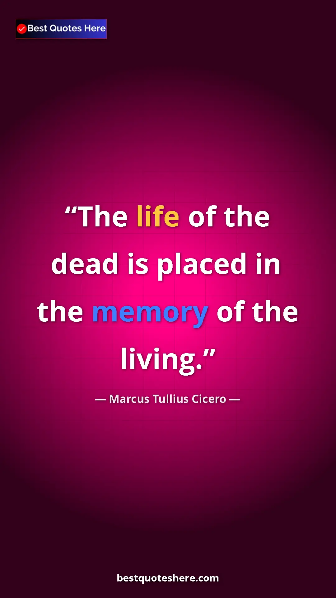 Pinterest quote poster by Marcus Tullius Cicero: "The life of the dead is placed in the memory of the living."