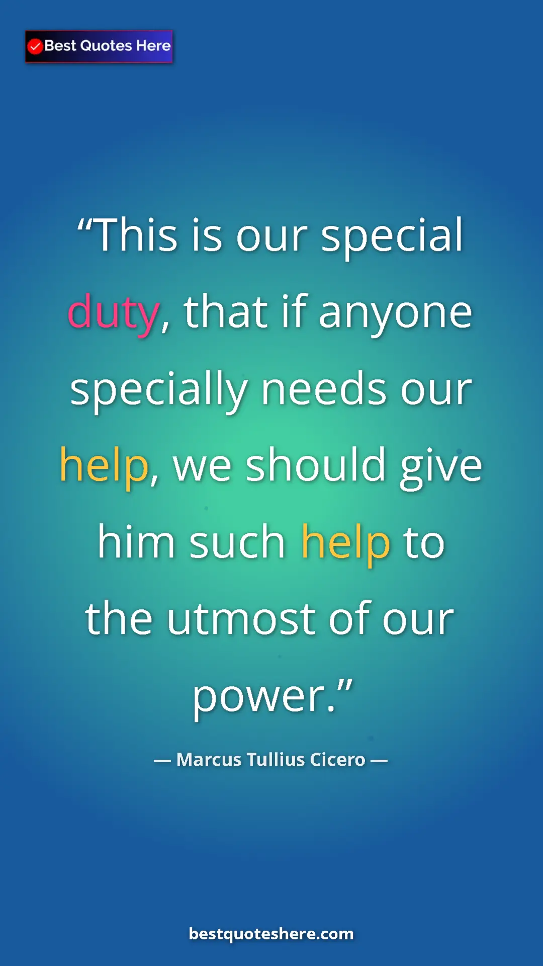 Pinterest quote poster by Marcus Tullius Cicero: "This is our special duty, that if anyone specially needs..."