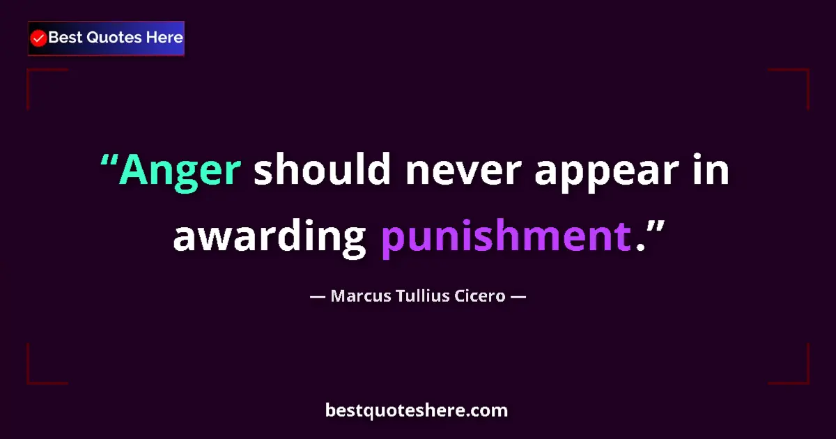 Quote by Marcus Tullius Cicero: Anger should never appear in awarding punishment....