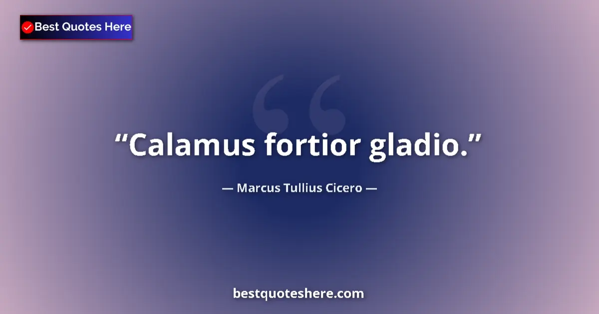 Marcus Tullius Cicero quote: "Calamus fortior gladio."