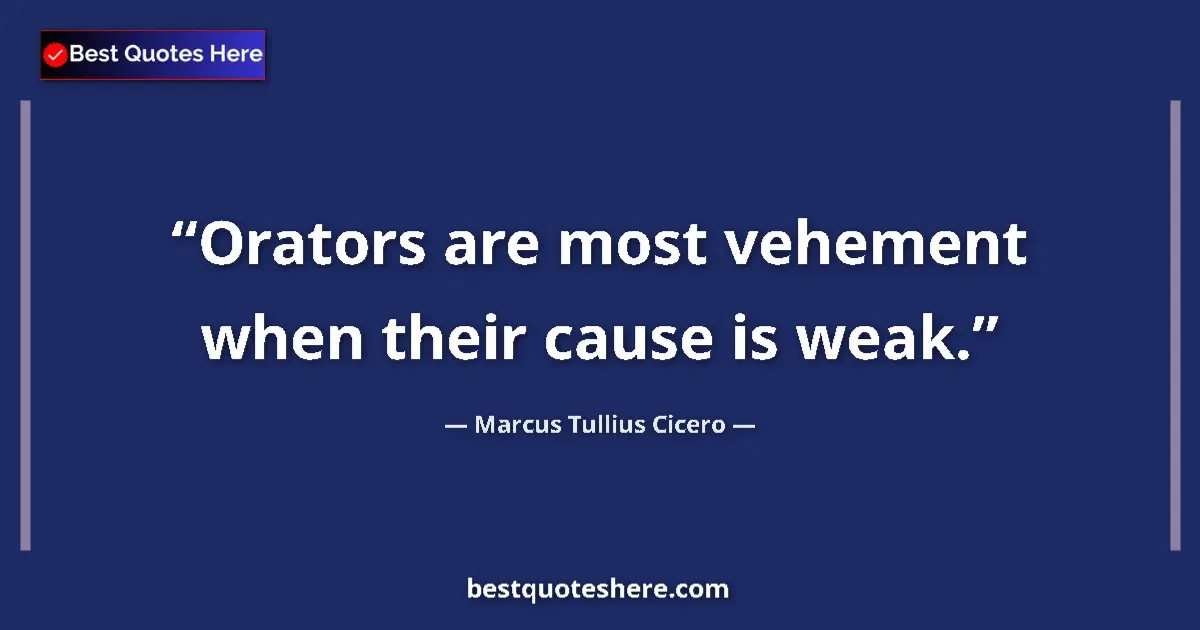 Quote by Marcus Tullius Cicero: Orators are most vehement when their cause is weak....