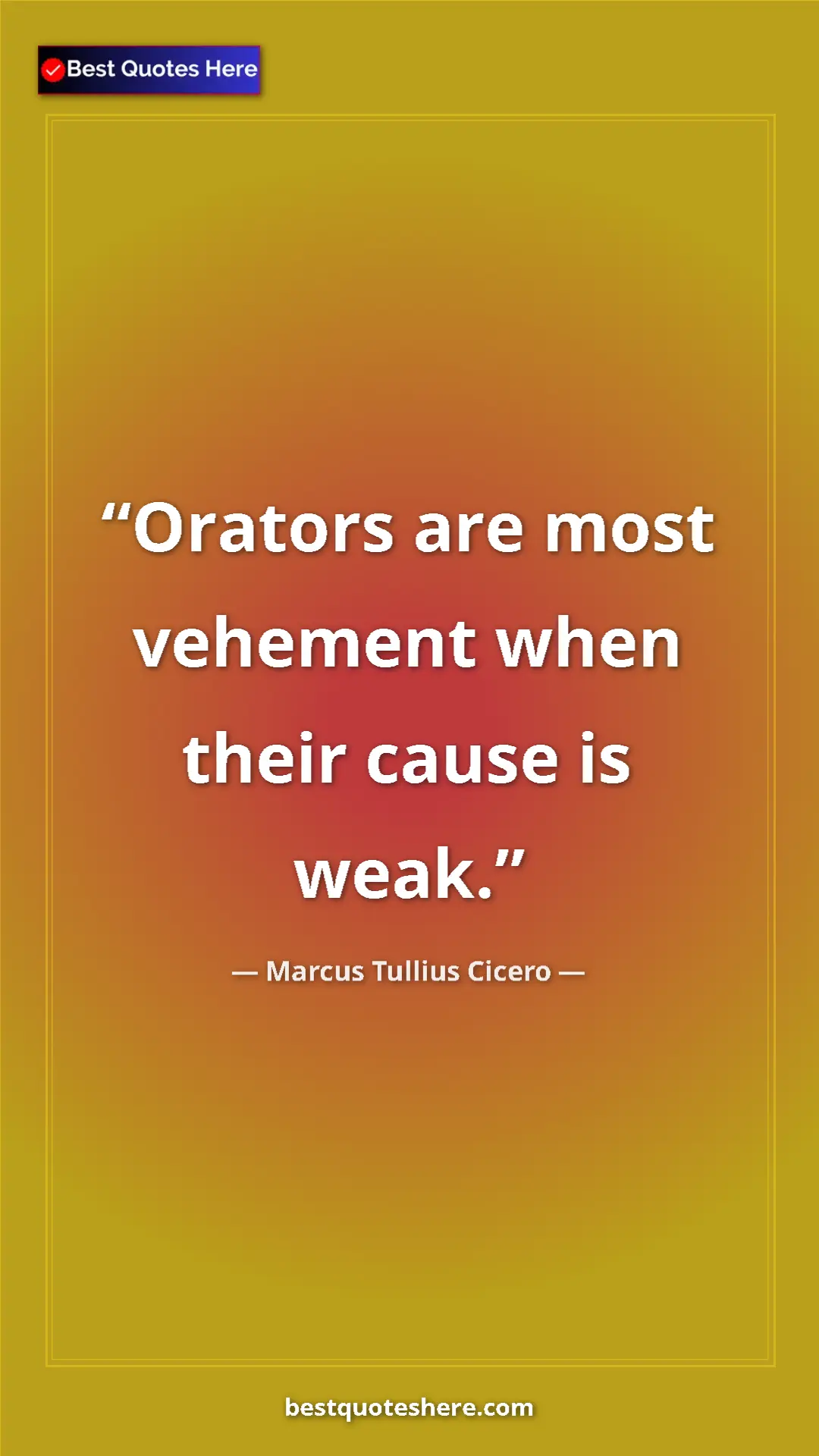 Pinterest quote poster by Marcus Tullius Cicero: "Orators are most vehement when their cause is weak."