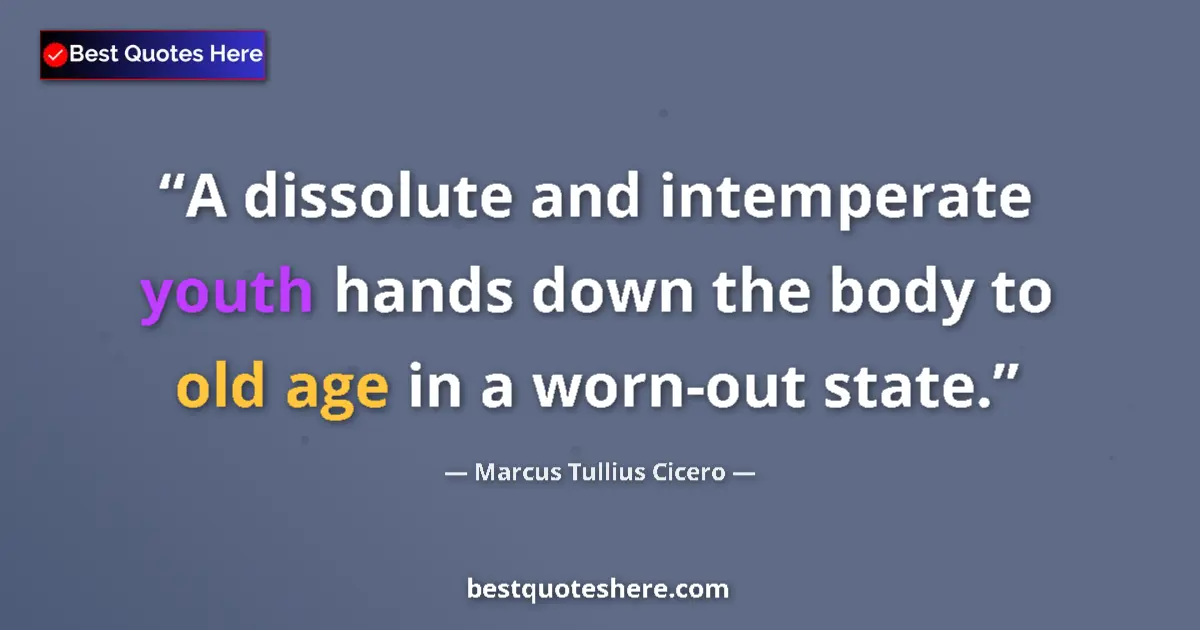 Quote by Marcus Tullius Cicero: A dissolute and intemperate youth hands down the body to old age in a worn-out state....