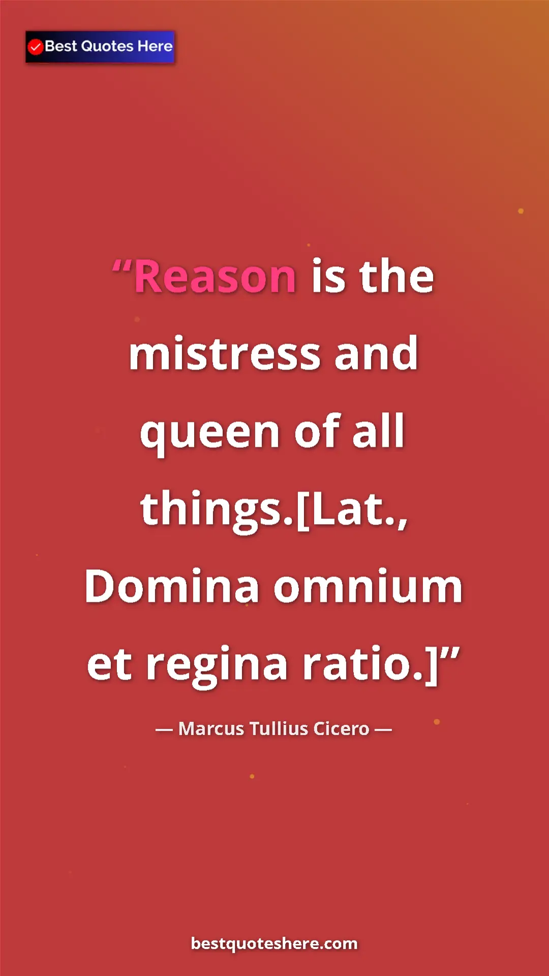 Pinterest quote poster by Marcus Tullius Cicero: "Reason is the mistress and queen of all things.[Lat.,..."