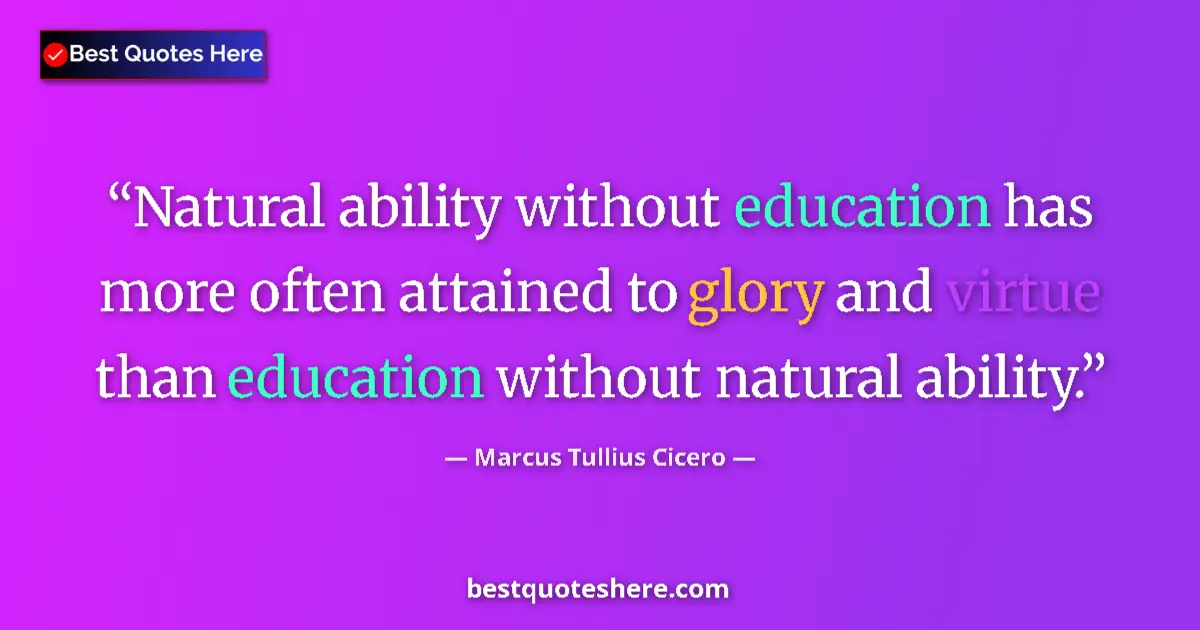 Quote by Marcus Tullius Cicero: Natural ability without education has more often a