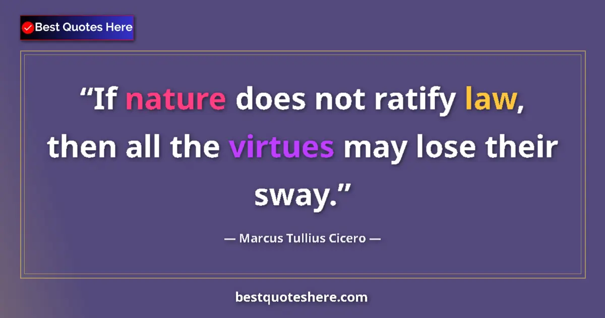 Quote by Marcus Tullius Cicero: If nature does not ratify law, then all the virtues may lose their sway....