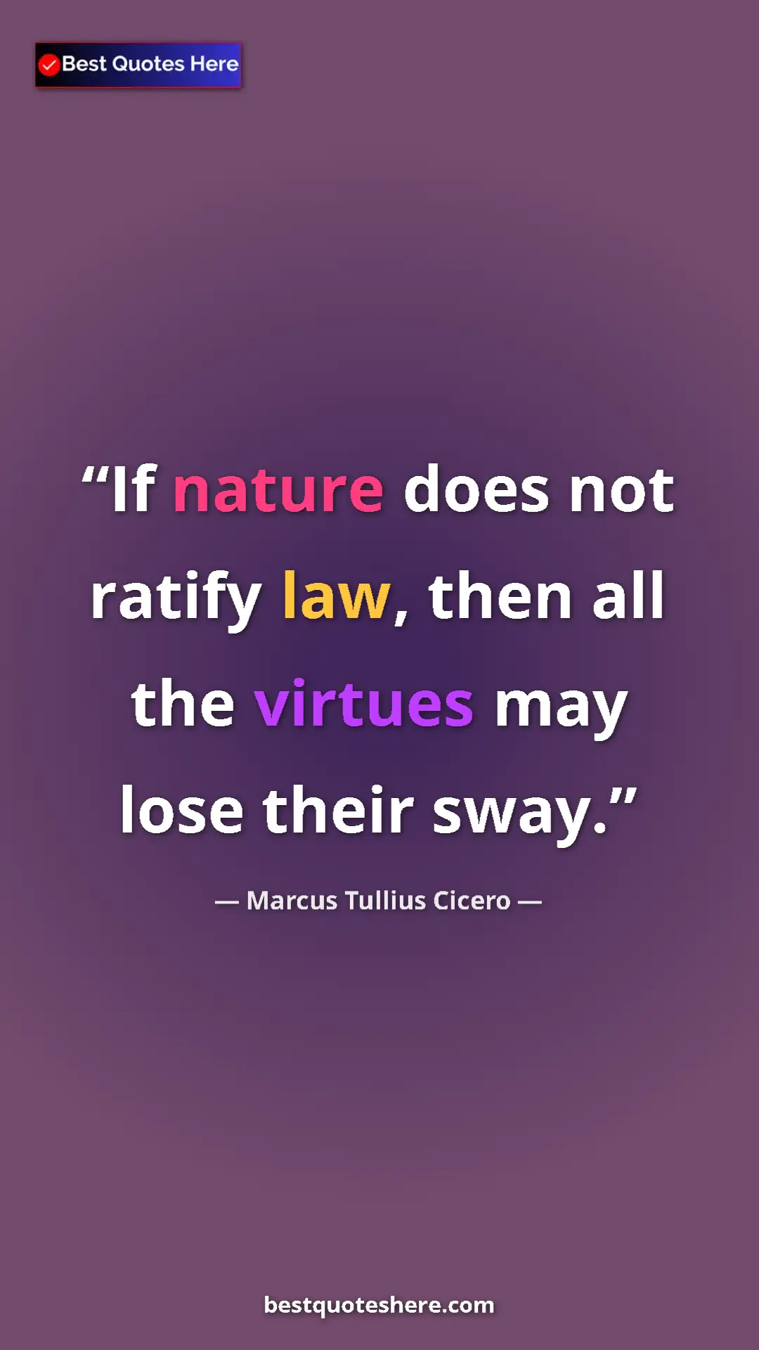Pinterest quote poster by Marcus Tullius Cicero: "If nature does not ratify law, then all the virtues may..."
