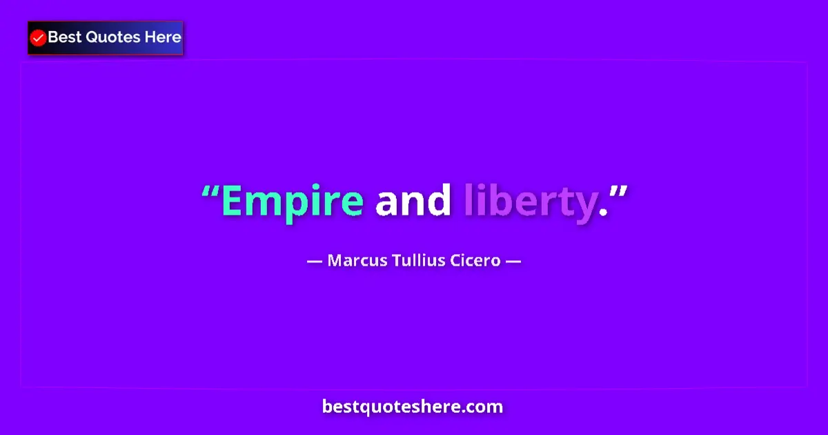 Quote by Marcus Tullius Cicero: Empire and liberty....