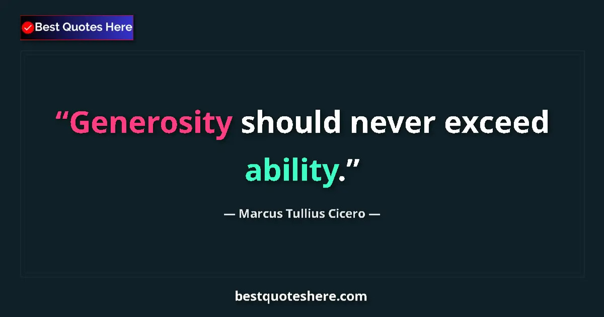 Quote by Marcus Tullius Cicero: Generosity should never exceed ability....