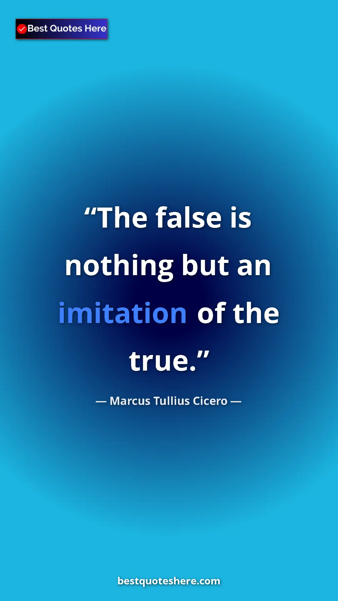 Pinterest quote poster by Marcus Tullius Cicero: "The false is nothing but an imitation of the true."