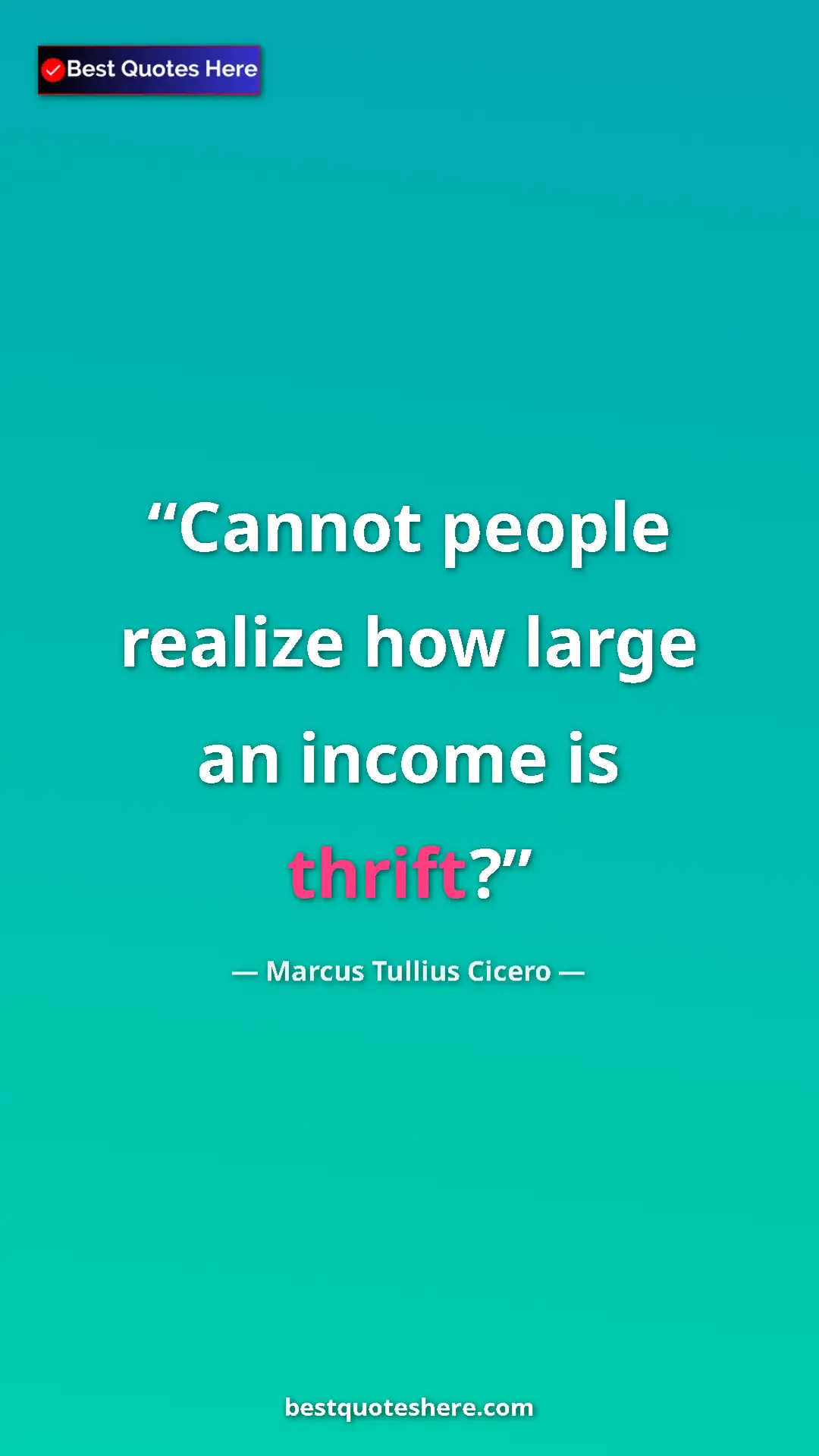 Pinterest quote poster by Marcus Tullius Cicero: "Cannot people realize how large an income is thrift?"