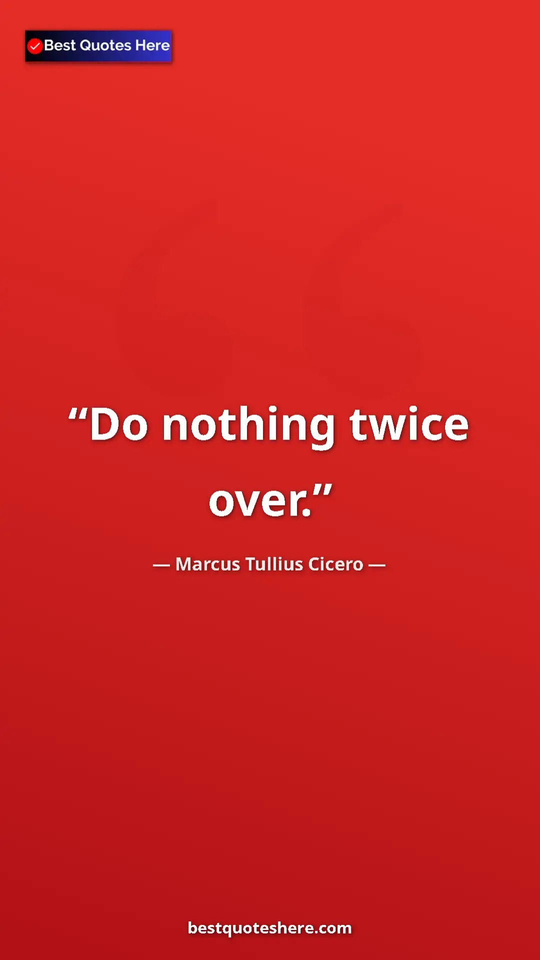 Pinterest quote poster by Marcus Tullius Cicero: "Do nothing twice over."