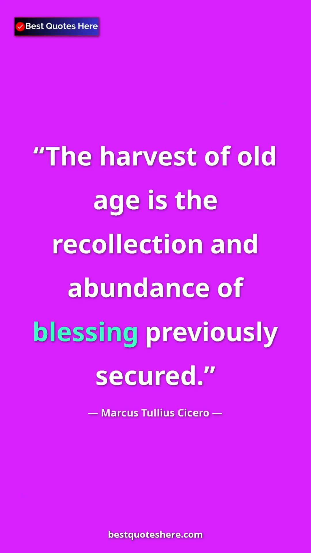 Pinterest quote poster by Marcus Tullius Cicero: "The harvest of old age is the recollection and abundance of..."