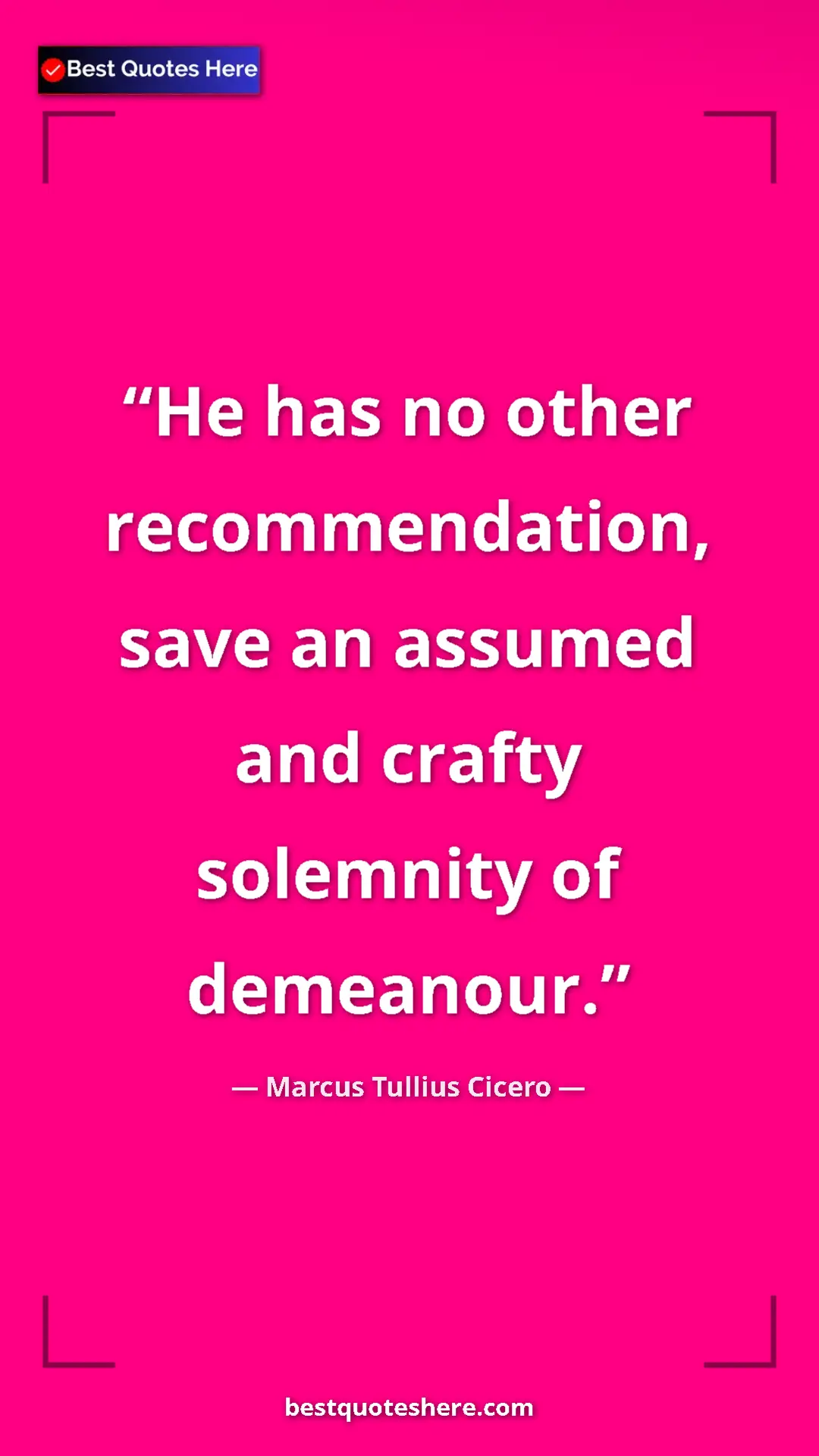 Pinterest quote poster by Marcus Tullius Cicero: "He has no other recommendation, save an assumed and crafty..."