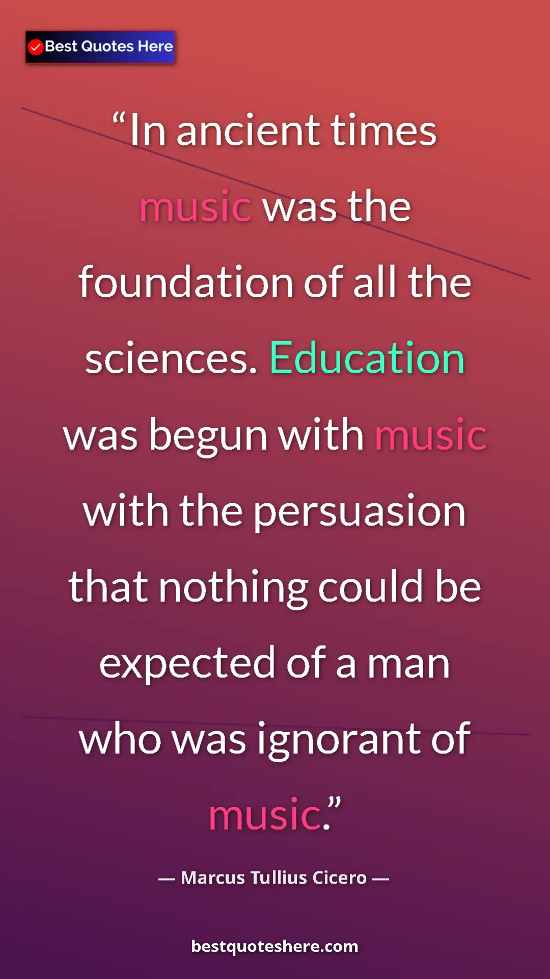 Marcus Tullius Cicero Quote Card: "In ancient times music was the foundation of all the..." Pinterest quote poster by Marcus Tullius Cicero: "In ancient times music was the foundation of all the..."