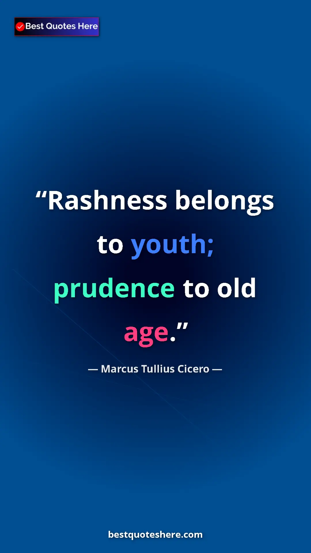 Pinterest quote poster by Marcus Tullius Cicero: "Rashness belongs to youth; prudence to old age."