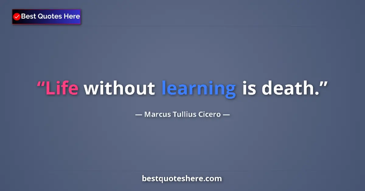 Marcus Tullius Cicero quote: "Life without learning is death."