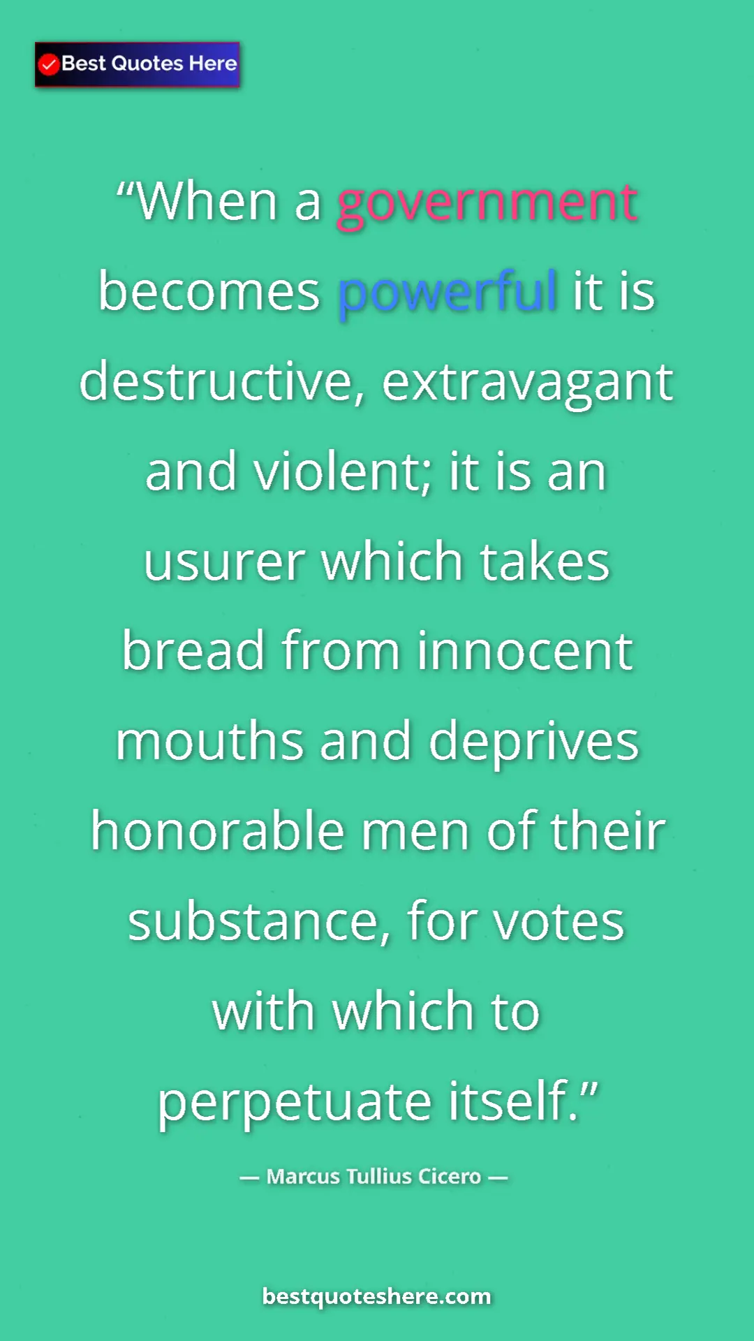 Pinterest quote poster by Marcus Tullius Cicero: "When a government becomes powerful it is destructive,..."