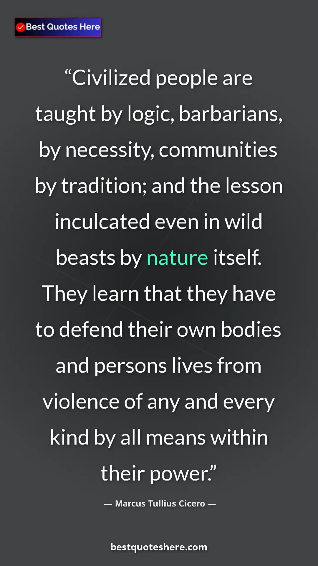 Marcus Tullius Cicero Quote Card: "Civilized people are taught by logic, barbarians, by..." Pinterest quote poster by Marcus Tullius Cicero: "Civilized people are taught by logic, barbarians, by..."