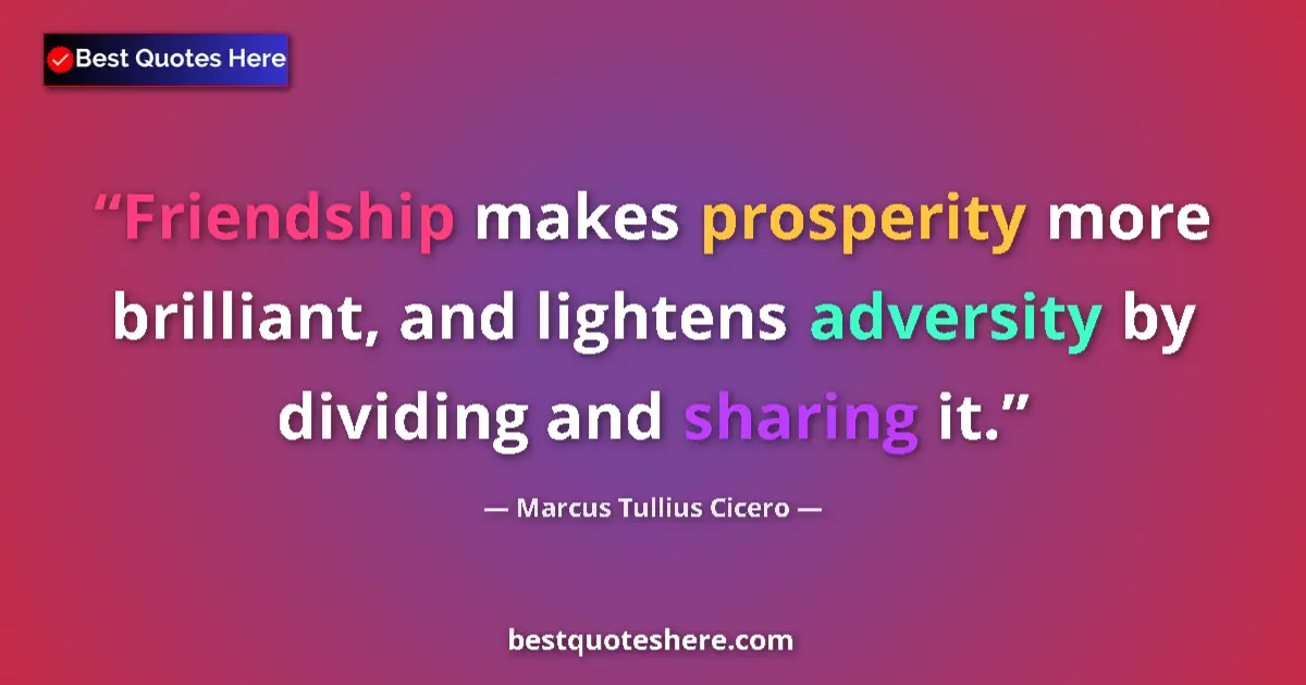 Quote by Marcus Tullius Cicero: Friendship makes prosperity more brilliant, and lightens adversity by dividing and sharing it....