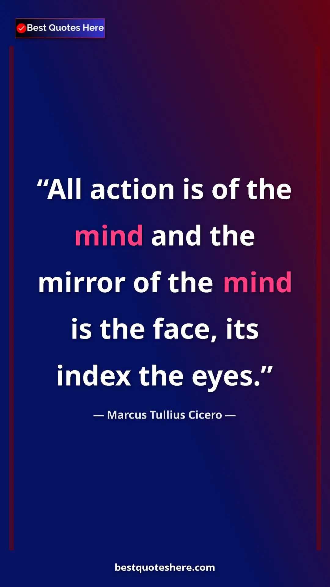 Pinterest quote poster by Marcus Tullius Cicero: "All action is of the mind and the mirror of the mind is the..."