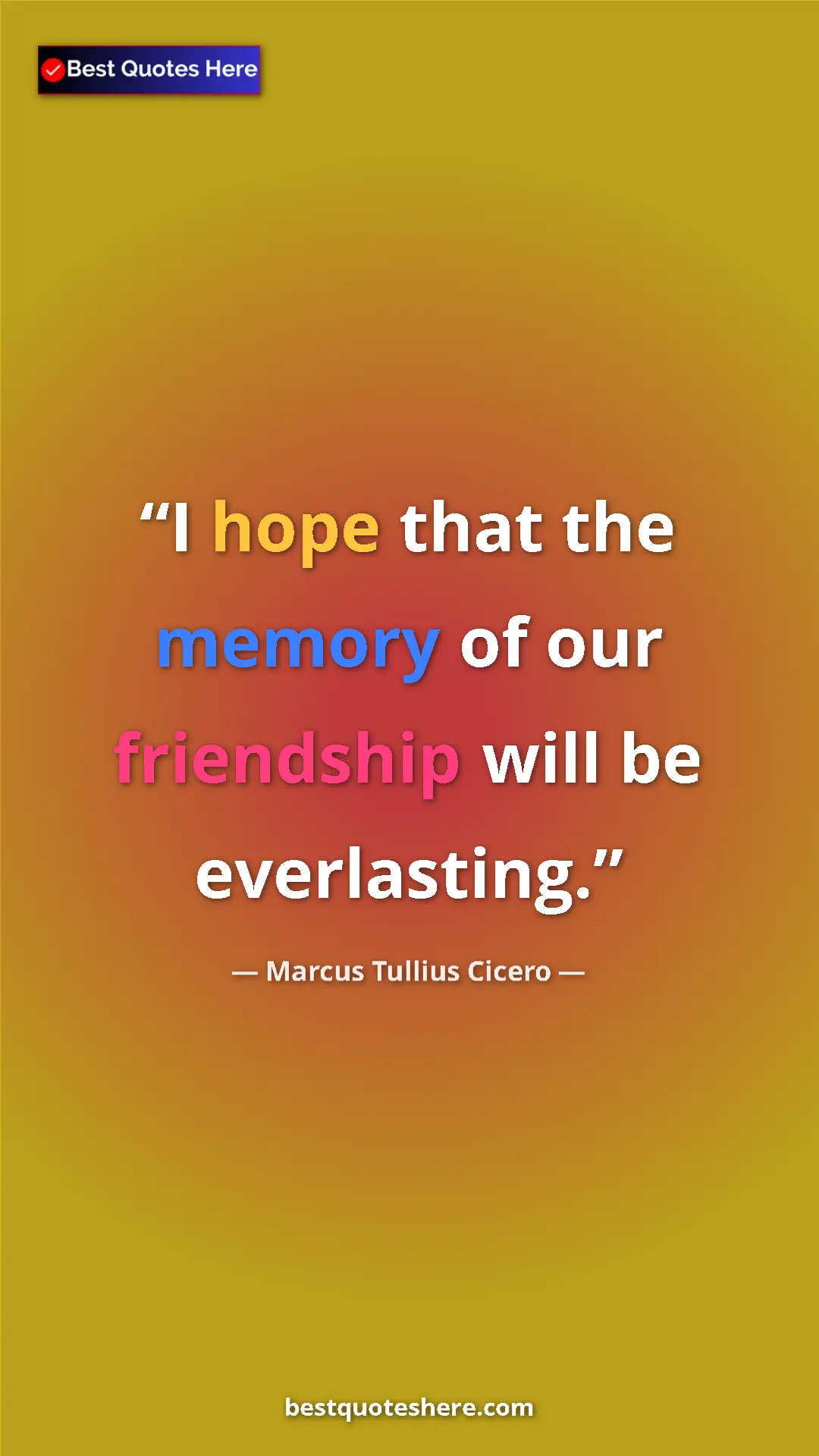 Pinterest quote poster by Marcus Tullius Cicero: "I hope that the memory of our friendship will be..."