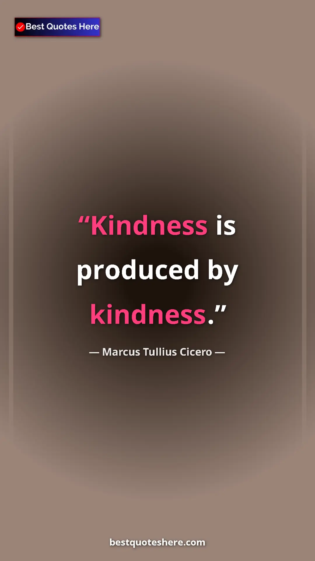 Pinterest quote poster by Marcus Tullius Cicero: "Kindness is produced by kindness."