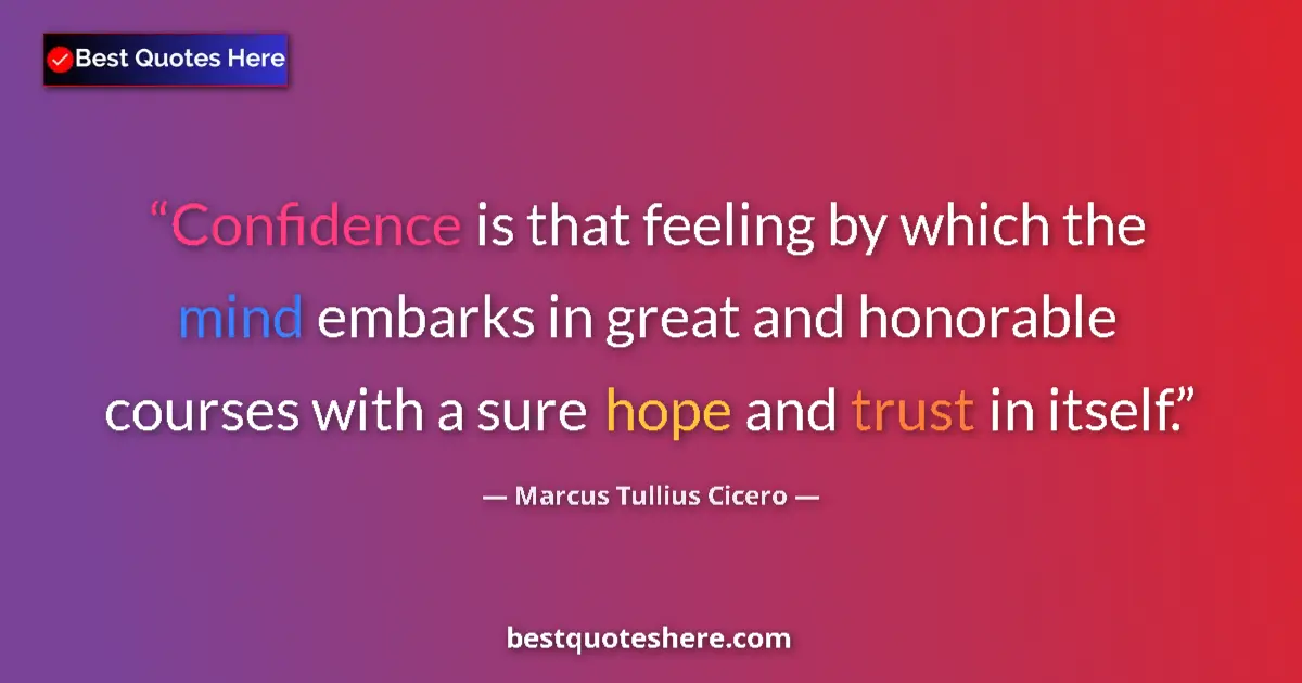 Marcus Tullius Cicero quote: "Confidence is that feeling by which the mind embarks in..."