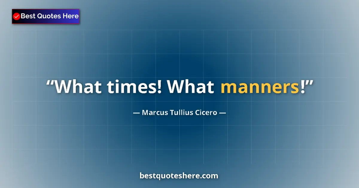 Quote by Marcus Tullius Cicero: What times! What manners!...