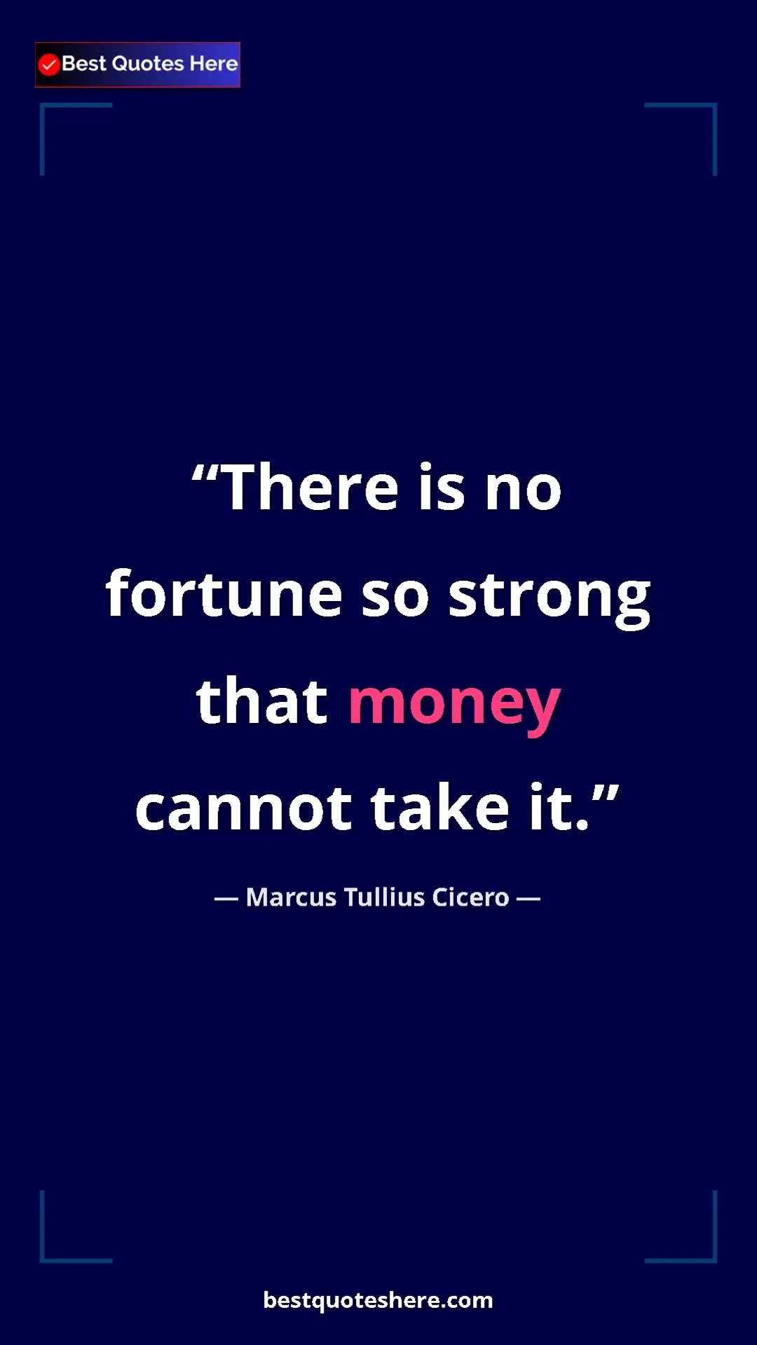 Pinterest quote poster by Marcus Tullius Cicero: "There is no fortune so strong that money cannot take it."