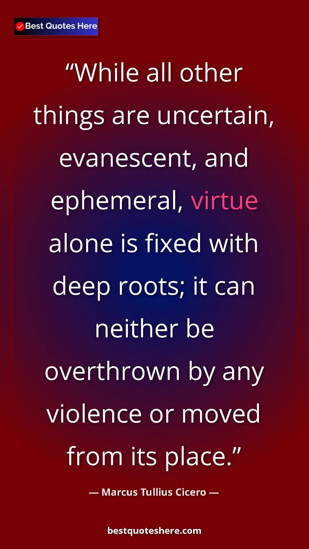 Pinterest quote poster by Marcus Tullius Cicero: "While all other things are uncertain, evanescent, and..."