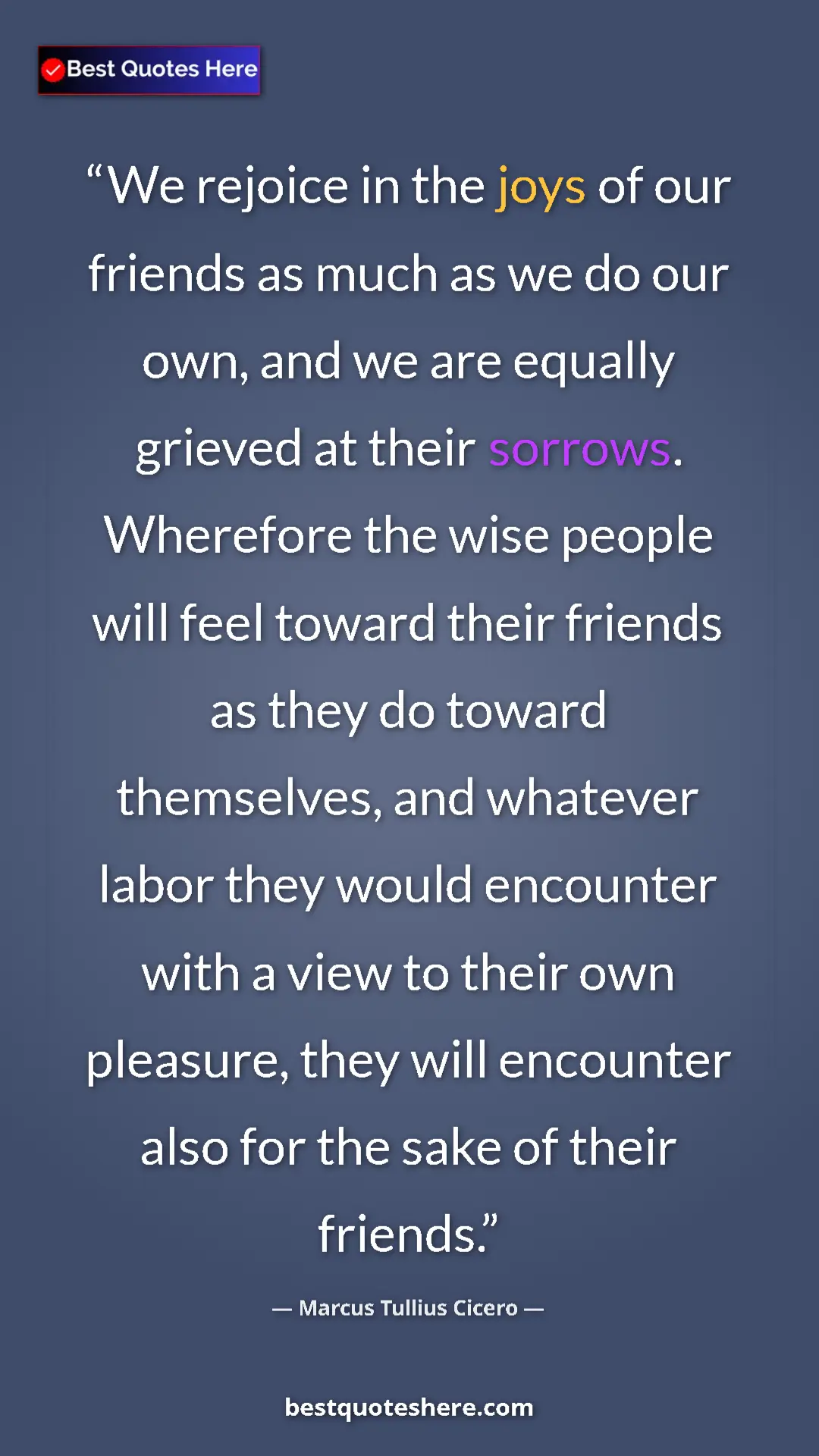 Marcus Tullius Cicero Quote Card: "We rejoice in the joys of our friends as much as we do our..." Pinterest quote poster by Marcus Tullius Cicero: "We rejoice in the joys of our friends as much as we do our..."