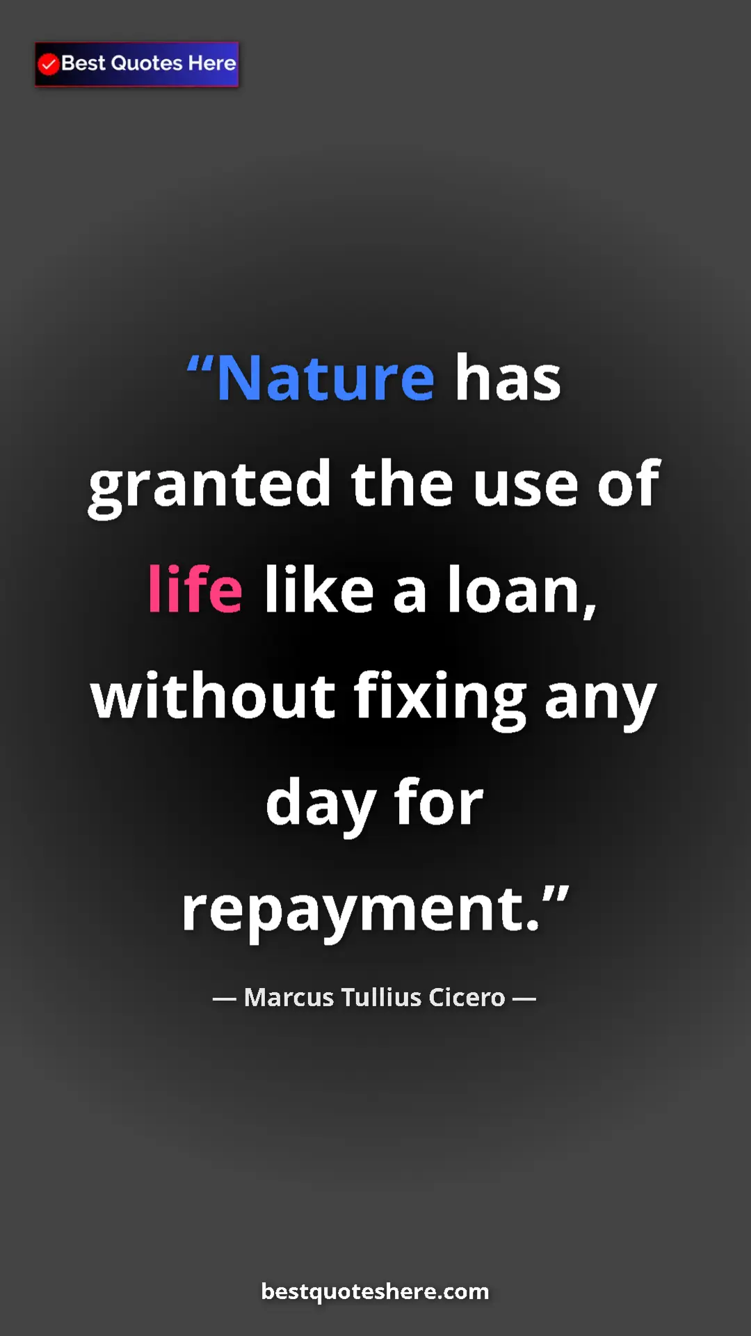 Pinterest quote poster by Marcus Tullius Cicero: "Nature has granted the use of life like a loan, without..."