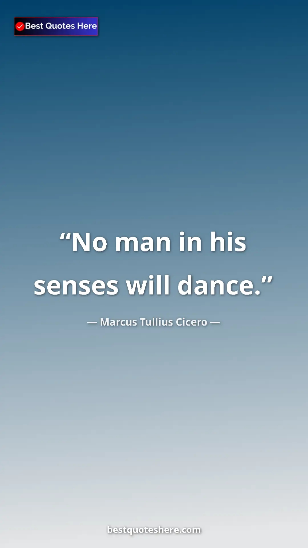 Pinterest quote poster by Marcus Tullius Cicero: "No man in his senses will dance."