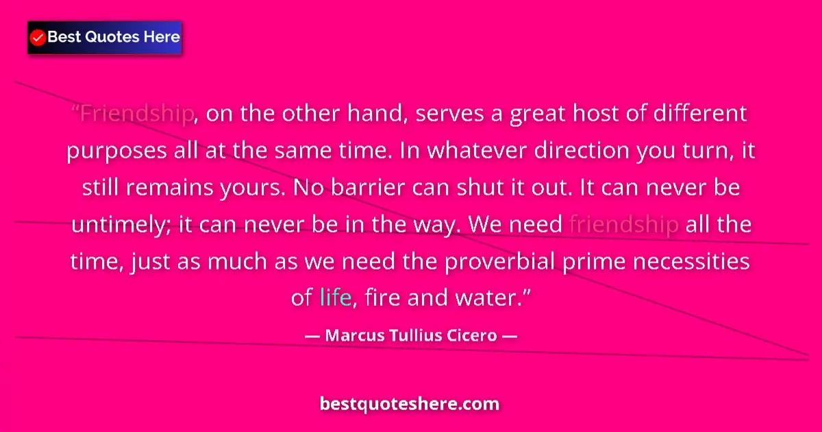 Quote by Marcus Tullius Cicero: Friendship, on the other hand, serves a great host of different purposes all at the same time. In wh...