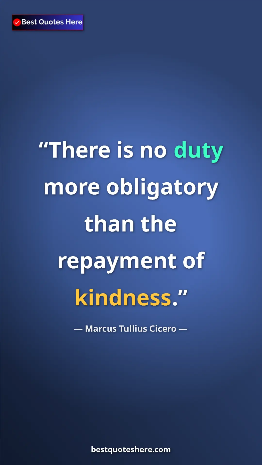 Pinterest quote poster by Marcus Tullius Cicero: "There is no duty more obligatory than the repayment of..."