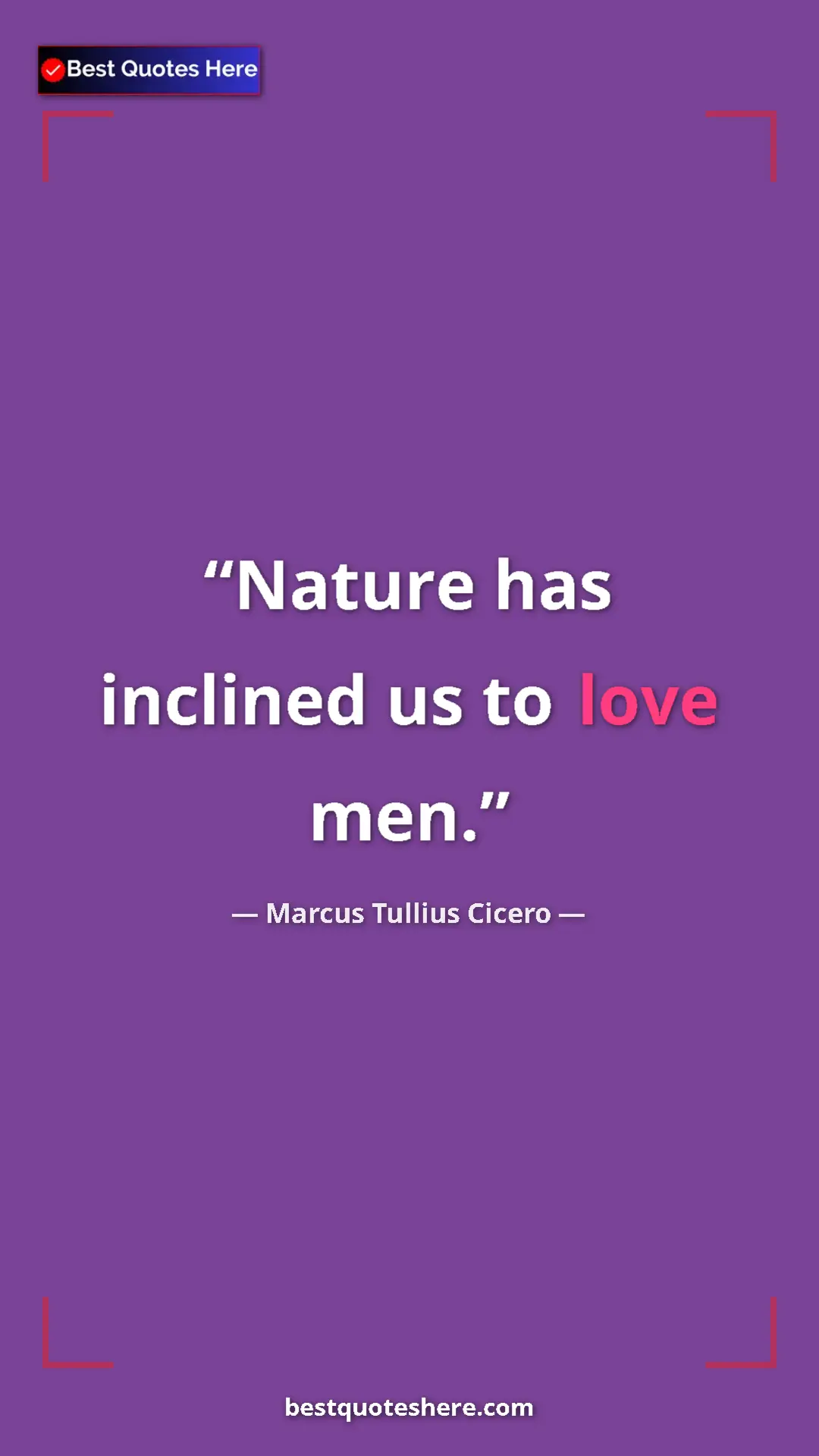 Pinterest quote poster by Marcus Tullius Cicero: "Nature has inclined us to love men."