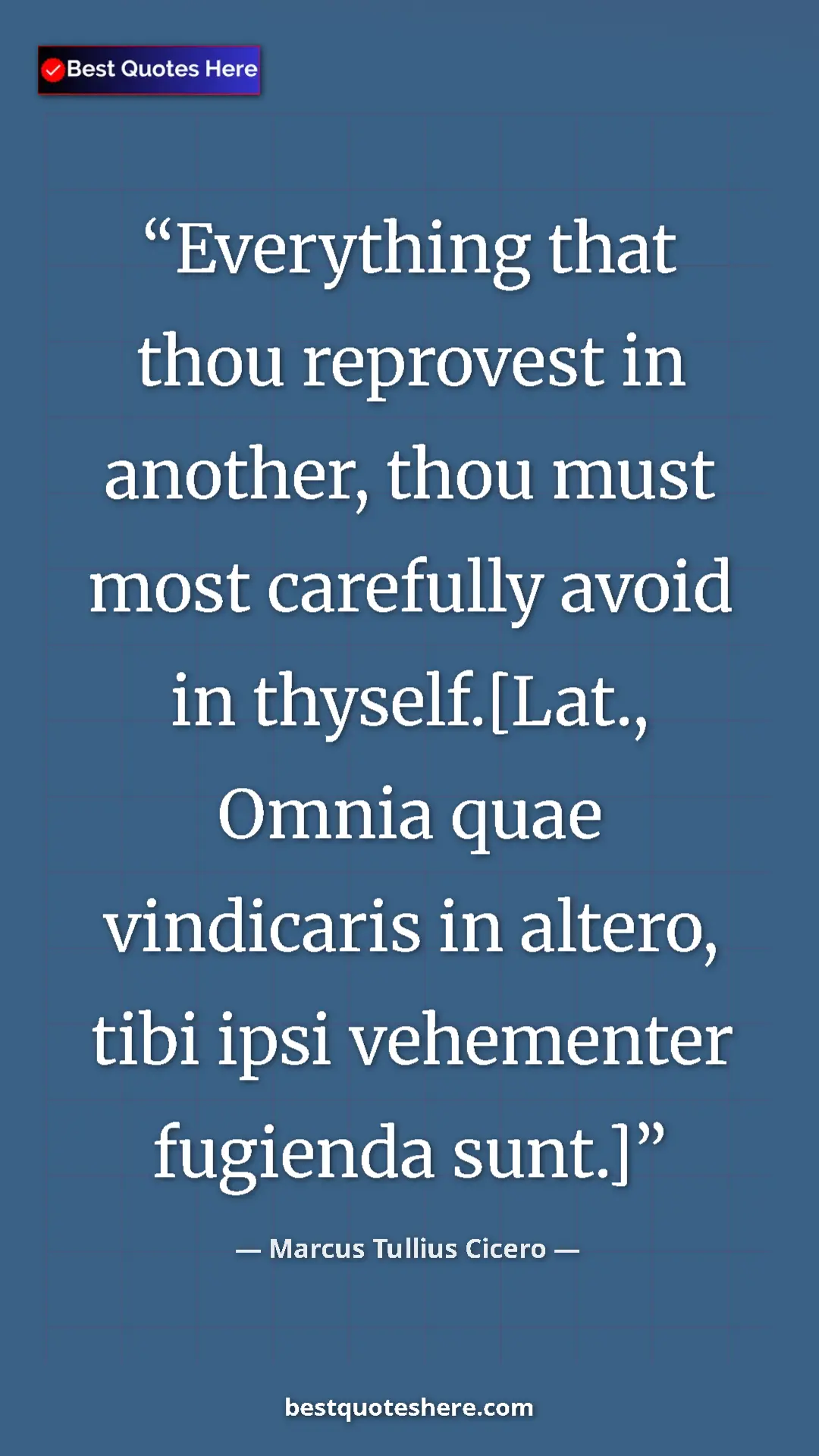 Pinterest quote poster by Marcus Tullius Cicero: "Everything that thou reprovest in another, thou must most..."