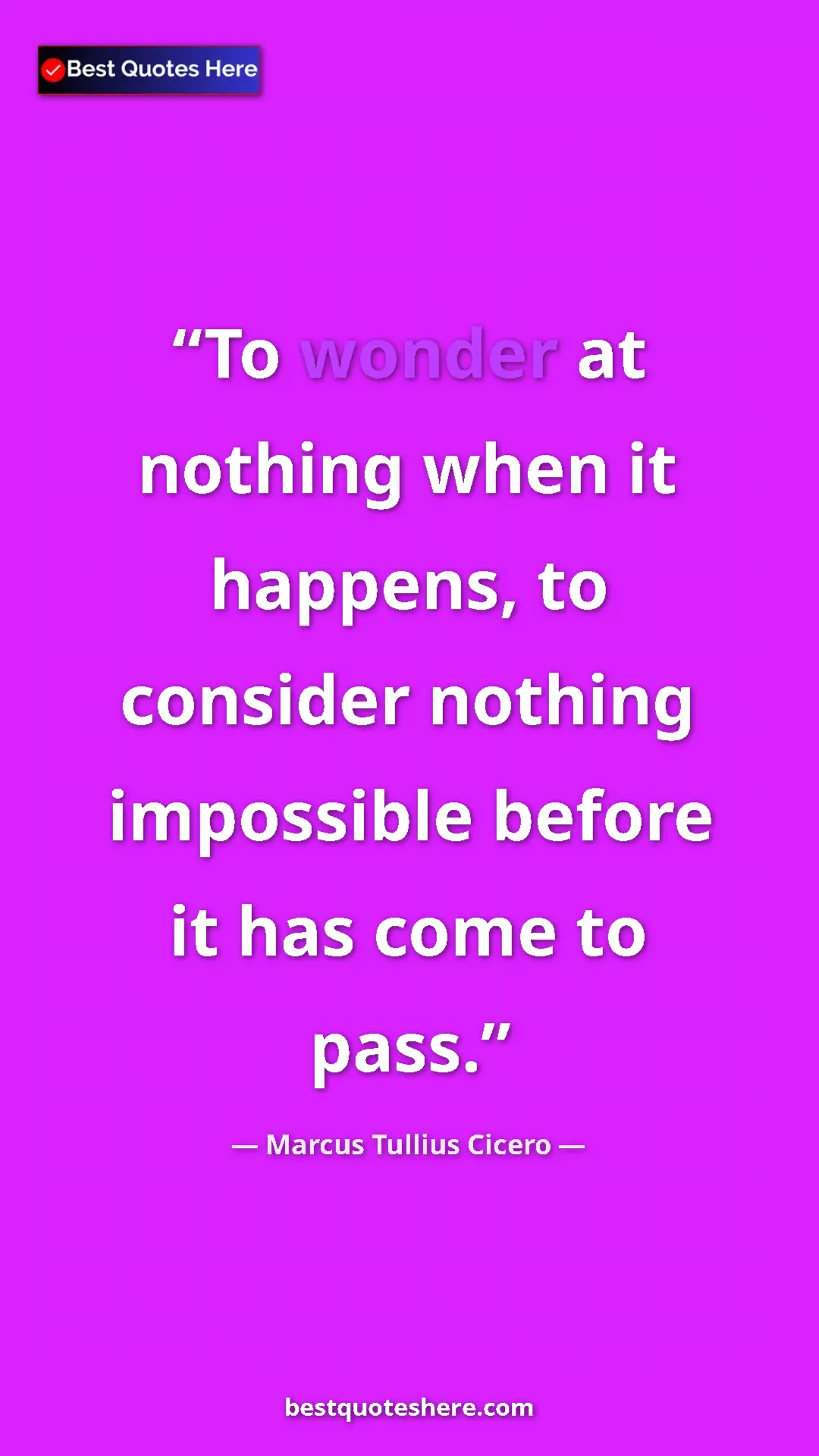 Pinterest quote poster by Marcus Tullius Cicero: "To wonder at nothing when it happens, to consider nothing..."