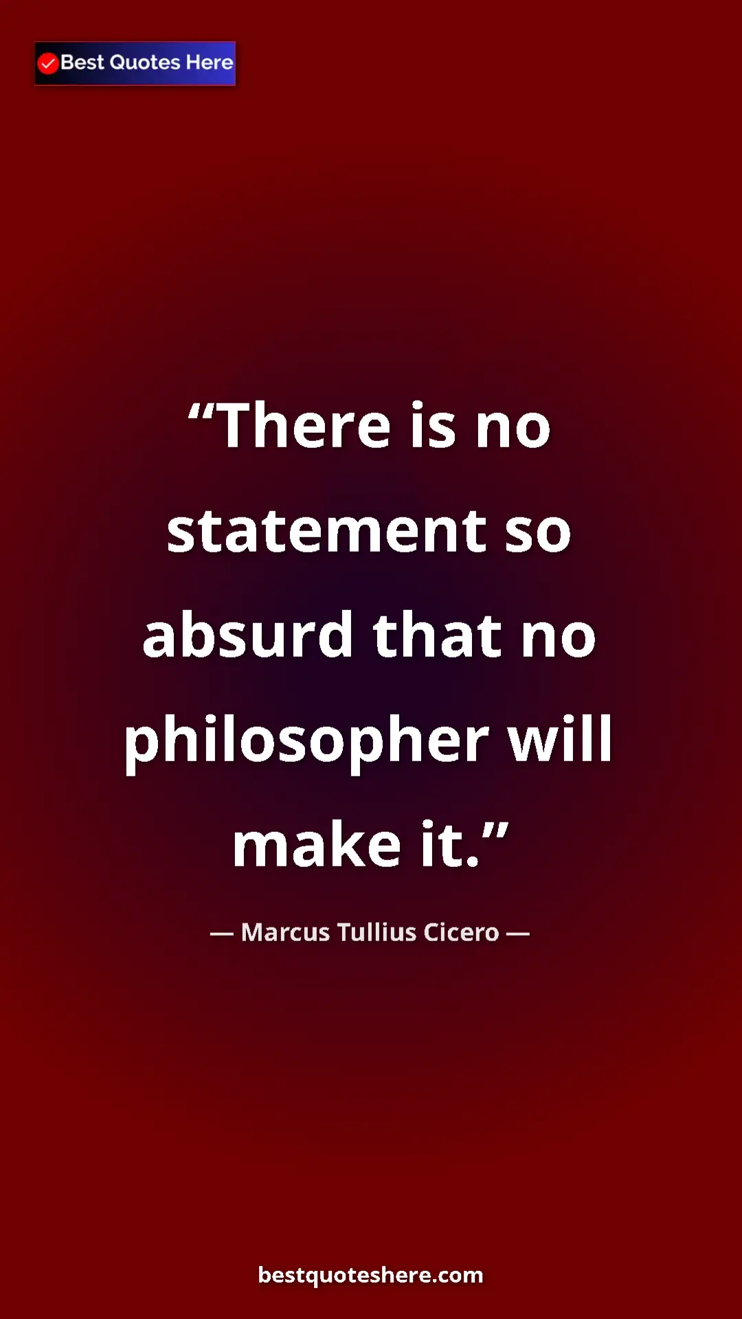 Pinterest quote poster by Marcus Tullius Cicero: "There is no statement so absurd that no philosopher will..."