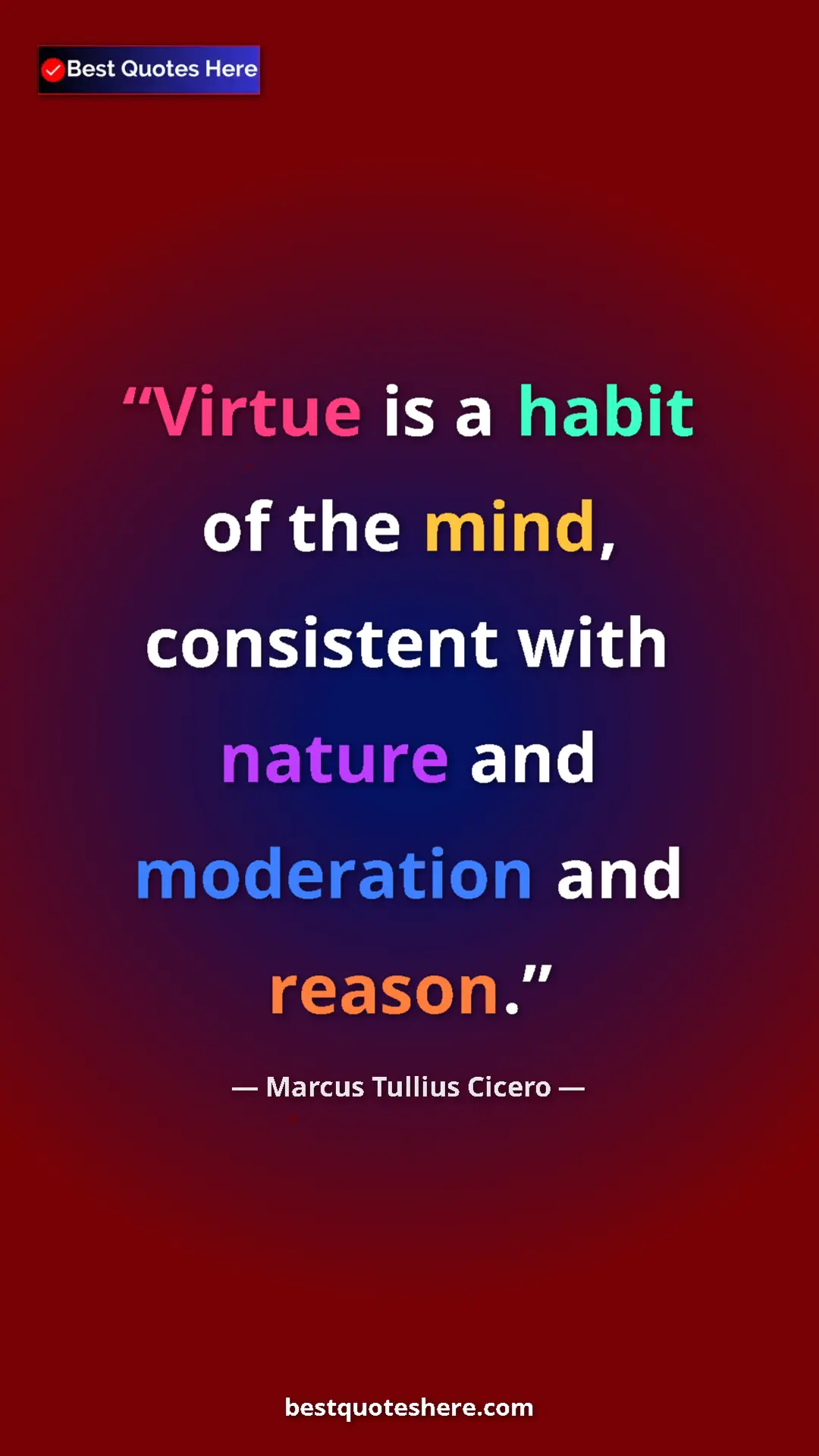 Pinterest quote poster by Marcus Tullius Cicero: "Virtue is a habit of the mind, consistent with nature and..."