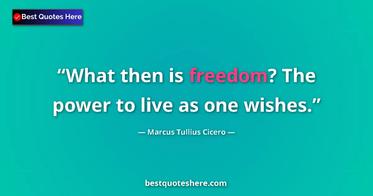 Marcus Tullius Cicero quote: "What then is freedom? The power to live as one wishes."