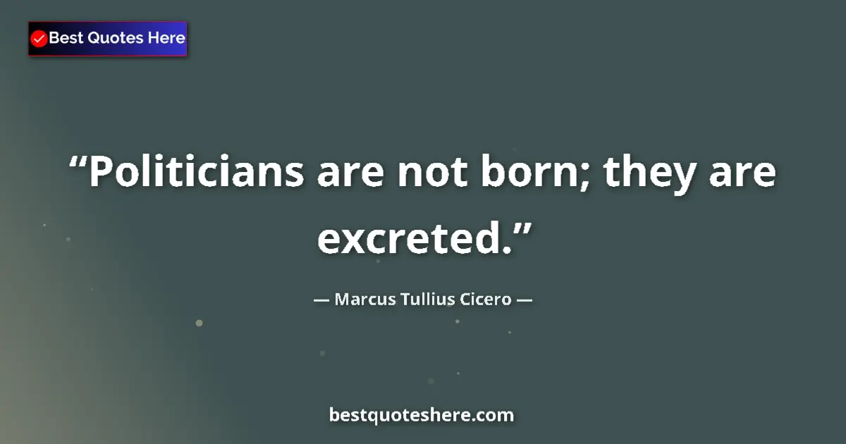 Image for the quote by Marcus Tullius Cicero: Politicians are not born; they are excreted....